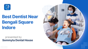 Best Dentist Near Bengali Square Indore | Affordable & Trusted Dental Care (2026 Guide)