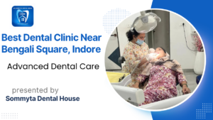 Best Dental Clinic Near Bengali Square, Indore | Advanced Dental Care