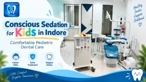 Conscious Sedation for Kids in Indore | Comfortable Pediatric Dental Care